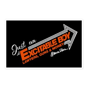 May include: Black and white graphic design with orange text that reads "Just an Excitable Boy Lawyers, Guns & Money" with a signature below the text. The graphic design features a white arrow pointing to the right.