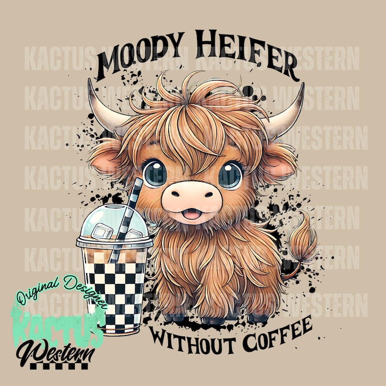 May include: A cartoon illustration of a brown and white Highland cow with a black and white checkered iced coffee cup. The text "MOODY HEIFER WITHOUT COFFEE" is written below the cow.