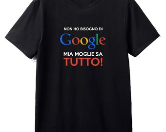 Maglietta non ho bisogno di google mia moglie sa tutto - divertente simpatica regalo