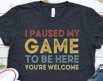 Funny Gamer T-Shirt, I Paused My Game To Be Here, Video Game Lover Gift, Gaming Present, Christmas Gamer Tee