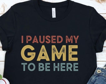 Funny Gamer T-Shirt, I Paused My Game To Be Here, Unisex Soft Fabric