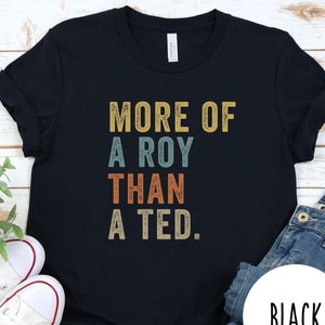 More Of A Roy Than A Ted Shirt, Funny Soccer Fan Shirt, Christmas Gift for Soccer Fan, Ted Roy Beard T-shirt, Humor Tshirt, Sarcastic Tshirt