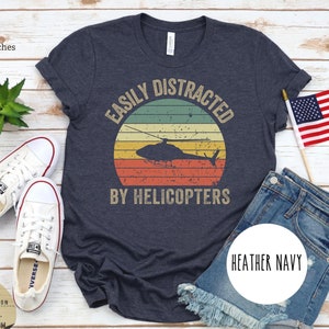 Helicopter Shirts,Easily Distracted by,Helicopter Birthday,Gift for Helicopter Lover,Funny Pilot Shirt,Flying Shirt,Retro Vintage Helicopter