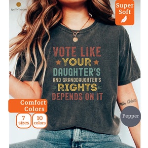 Comfort Colors® Vote wie die Rechte Ihrer Tochter davon abhängen Shirt, Reproduktive Rechte T-Shirt, feministisches Shirt, Geschenk für Frauen, Roe V Wade Shirt