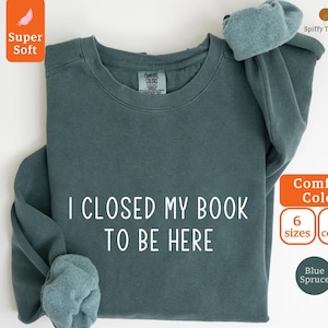 Bookworm Sweatshirt, Comfort Colors Book Lover Gift, Reading Crewneck, Funny Book Nerd Sweater, I Closed My Book Shirt