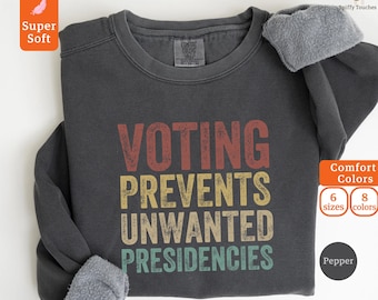Voting Prevents Unwanted Presidencies Sweatshirt - Comfort Colors