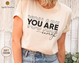 You Are Enough Shirt, Mental Health Inspirational Tee