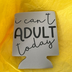 I Can't Adult Today Drink Coozie - Parenting Humor