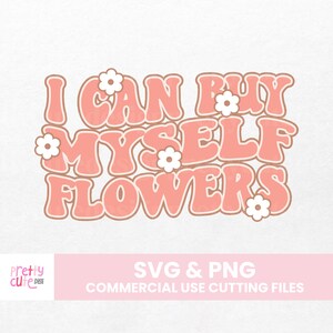 I Can BUY MYSELF FLOWERS Png Cut File For Cricut or Silhouette | Motivational Sublimation Design | Happy Vibes | Flower Sublimation Print