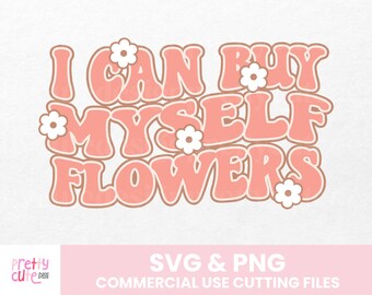 I Can BUY MYSELF FLOWERS Png Cut File For Cricut or Silhouette | Motivational Sublimation Design | Happy Vibes | Flower Sublimation Print
