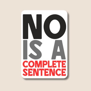 NO Is A COMPLETE SENTENCE. This laminated vinyl sticker will help you set your boundaries. Great for use on water bottles and laptops.