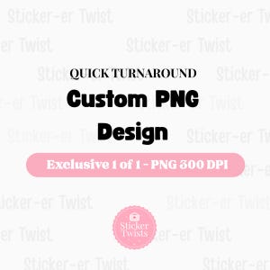 May include: A graphic with the text "QUICK TURNAROUND Custom PNG Design" in black. Below is a pink banner with the text "Exclusive 1 of 1 - PNG 300 DPI". A pink logo with the text "Sticker Twists" is at the bottom.
