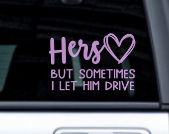 Hers, But Sometimes I Let Him Drive Decal | Woman Driver | Lady Driven | Fast Sports Car | Female Power | Window Decal | Bumper Sticker