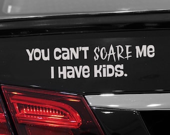 You Can't Scare Me I Have Kids Decal: Funny Mom/Dad Car Bumper Sticker
