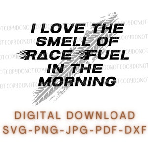 May include: Black and white graphic design with a tire tread pattern. The text reads "I love the smell of race fuel in the morning". Digital download available in SVG, PNG, JPG, PDF, and DXF formats.