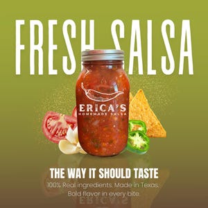 May include: A jar of Erica's Homemade Salsa with a red and chunky appearance, accompanied by tomato slices, garlic, jalapeño slices, and tortilla chips. The words "FRESH SALSA" are at the top, and "THE WAY IT SHOULD TASTE" is at the bottom.