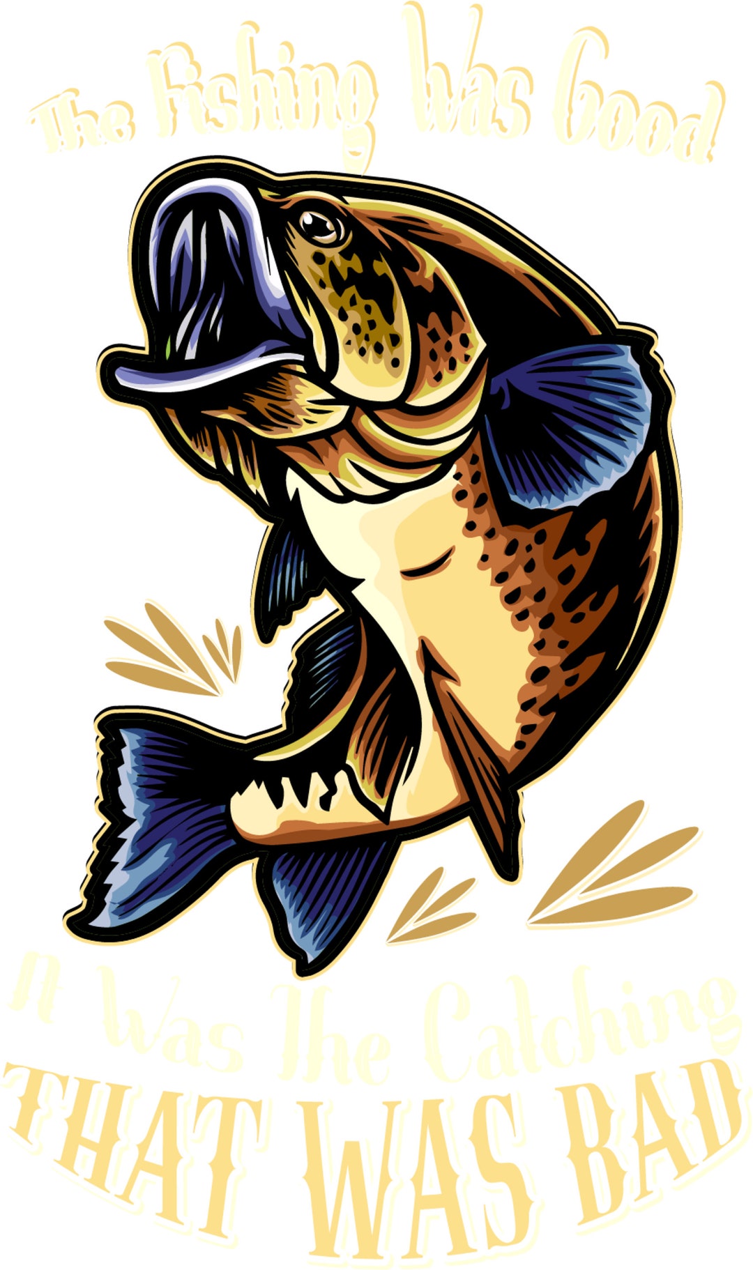 Fishing Was Good Catching Was Bad Bass Fish Full Color DTF Etsy