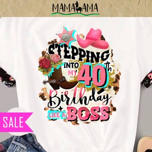 Stepping into my 40th Birthday like a Boss png sublimation Western Birthday gift for women Anniversary Cowgirl hat boots png Country art