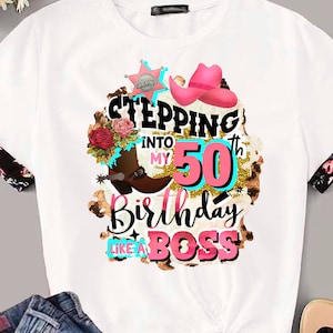 Stepping into my 50th Birthday like a Boss png sublimation Western Birthday gift for women Anniversary Cowgirl Shirt design Country art