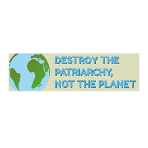 Destroy the Patriarchy Not the Planet Bumper Sticker