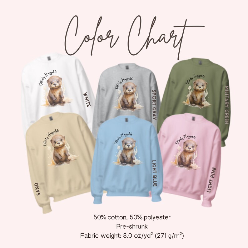 May include: Color chart showing ten different sweatshirt colors with an otter graphic and the text "Otterly Huggable". The colors are white, sport gray, military green, sand, light blue, light pink.