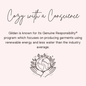 May include: A black and white illustration of a globe surrounded by leaves, held in two cupped hands. The text "Cozy with a Conscience" is above the image. The text "Gildan is known for its Genuine Responsibility&reg; program which focuses on producing garments using renewable energy and less water than the industry average." is below the image.