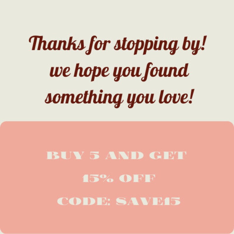 May include: Cream-colored background with the text "Thanks for stopping by! we hope you found something you love!" in dark brown script. Below, a pink rectangle displays "BUY 5 AND GET 15% OFF CODE: SAVE15" in white text.