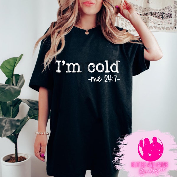 I'm Cold; Me 24:7 T Shirt/hoodie, Funny shirt, graphic shirt, Novelty hoodie, Christmas shirt, humorous tee, Always cold, Gift for her, tee