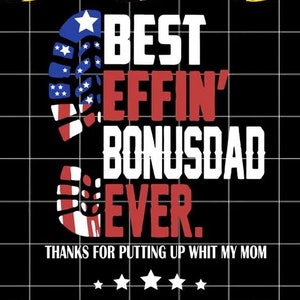 May include: A black and red graphic design with an American flag design. The text reads "Best Effin' Bonusdad Ever. Thanks for putting up with my mom."