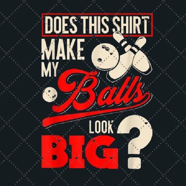 Does This Shirt Make My Ball Look Big Svg, Bowling Balls Svg, File Digital