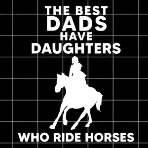 The Best Dads Have Daughters Who Ride Horses Svg, Best Dads Svg, Dad SVg, Horse SVg, Father Svg, Svg File