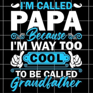 I’m Called Papa Because I’m Way Too Cool To Be Called Grandfather File SVG