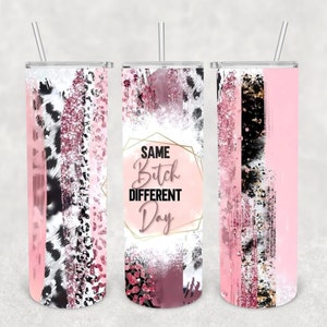 Same Bitch Different Day (Pink) 20 ounce Straight Skinny Tumbler