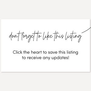 May include: Text on a white background that reads "don't forget to like this listing" and "Click the heart to save this listing to receive any updates!"