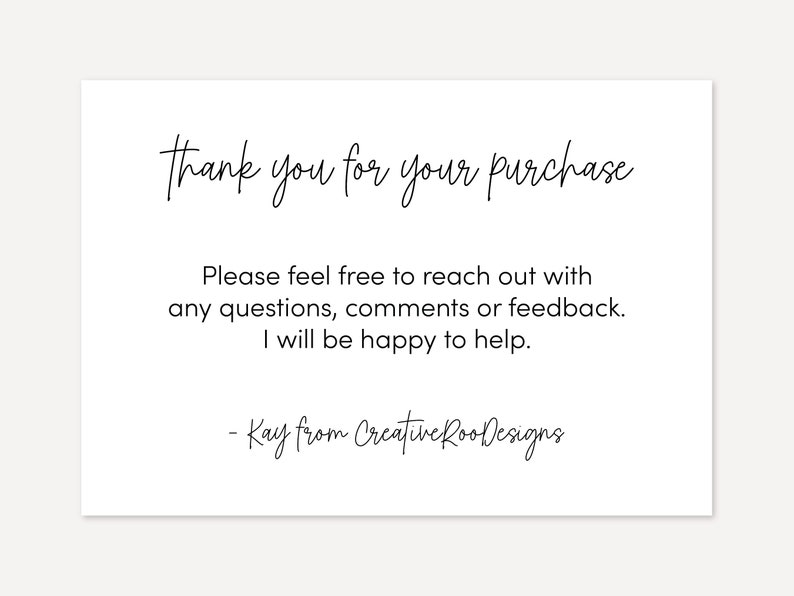 May include: A thank you card with the text "Thank you for your purchase. Please feel free to reach out with any questions, comments or feedback. I will be happy to help. - Kay from Creative Roo Designs"