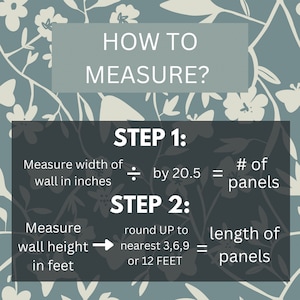 May include: A graphic with a floral background and instructions on how to measure a wall for wallpaper panels. The instructions include dividing the wall width in inches by 20.5 to determine the number of panels needed and rounding the wall height in feet up to the nearest 3, 6, 9, or 12 feet to determine the length of panels needed.