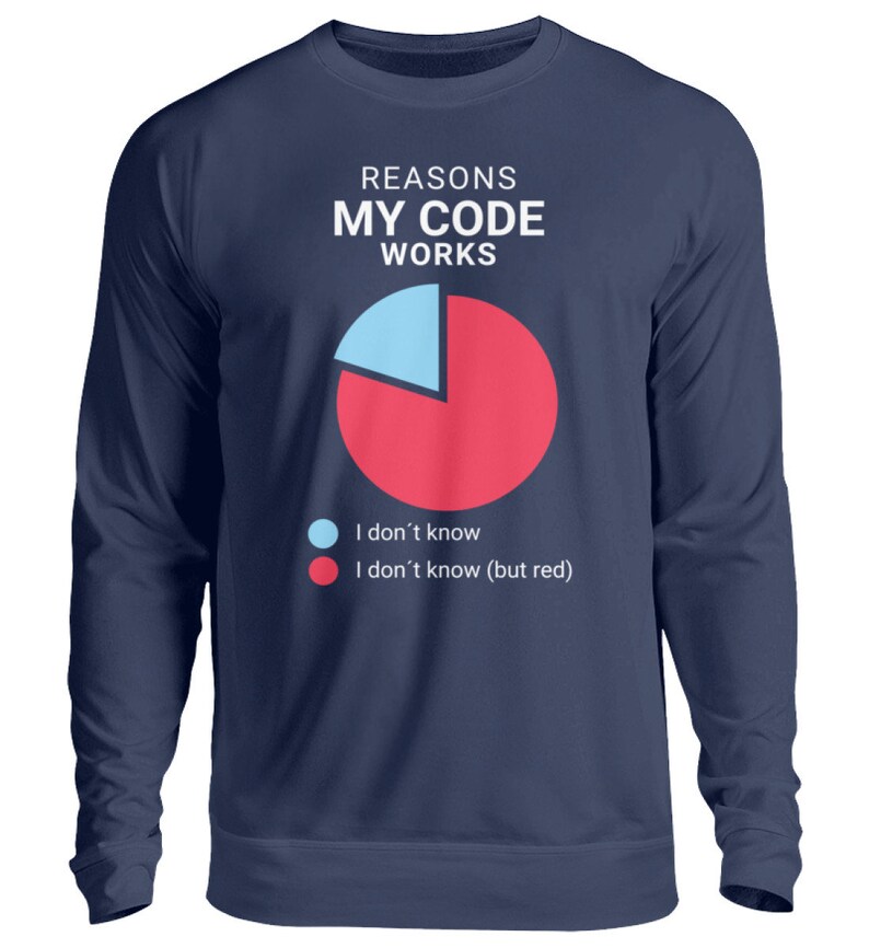 May include: Navy blue long-sleeved sweatshirt with a white graphic of a pie chart and the text "Reasons My Code Works". The pie chart is divided into two sections, one blue and one red. The text below the chart reads "I don't know" and "I don't know (but red)".