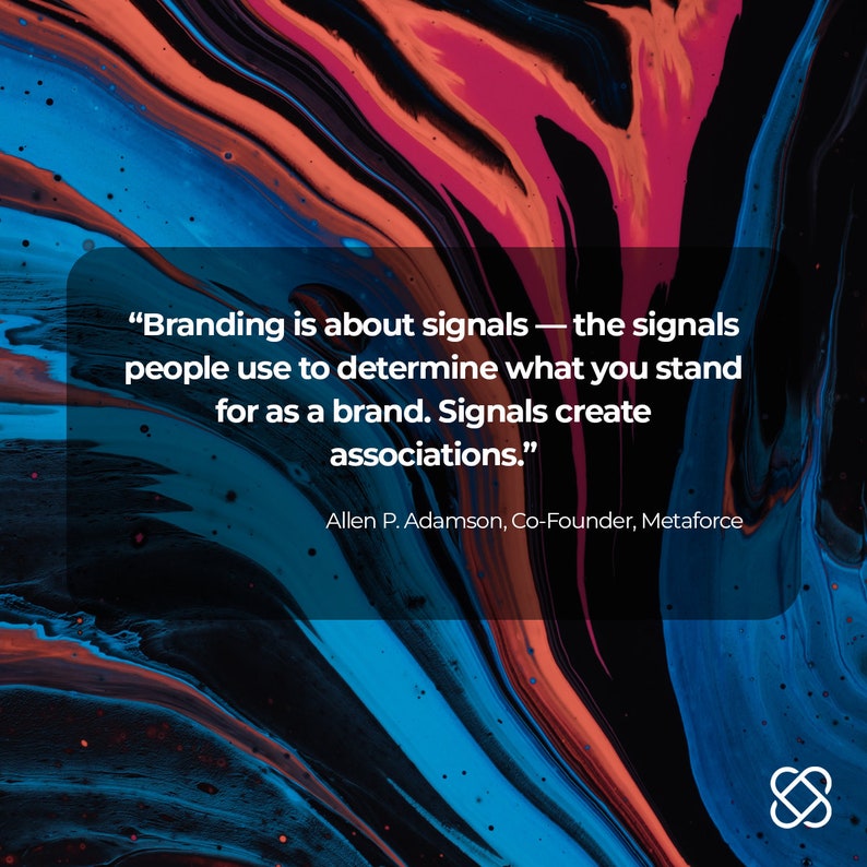 May include: A quote about branding with a colorful abstract background. The quote reads, "Branding is about signals - the signals people use to determine what you stand for as a brand. Signals create associations." The quote is attributed to Allen P. Adamson, Co-Founder, Metaforce.