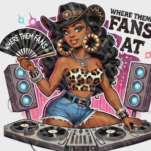Where Them Fans At Beautiful Melanin Cowgirl DJ Queen Image - 1 PNG File Party Girl High Quality Image Great for Clothing, Totes, Cups, etc