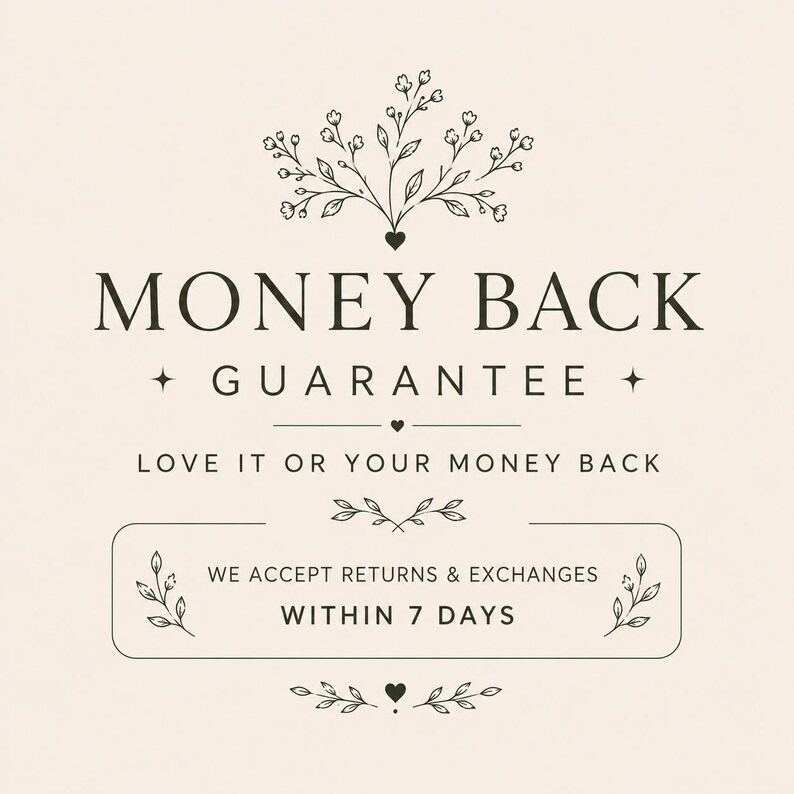 May include: A beige graphic featuring dark brown text that reads MONEY BACK GUARANTEE, LOVE IT OR YOUR MONEY BACK, and WE ACCEPT RETURNS & EXCHANGES WITHIN 7 DAYS. The design includes decorative line art of small flowers, leaves, and hearts.