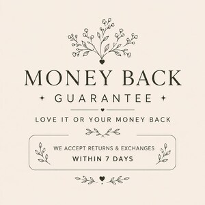 May include: A beige graphic featuring dark brown text that reads MONEY BACK GUARANTEE, LOVE IT OR YOUR MONEY BACK, and WE ACCEPT RETURNS & EXCHANGES WITHIN 7 DAYS. The design includes decorative line art of small flowers, leaves, and hearts.