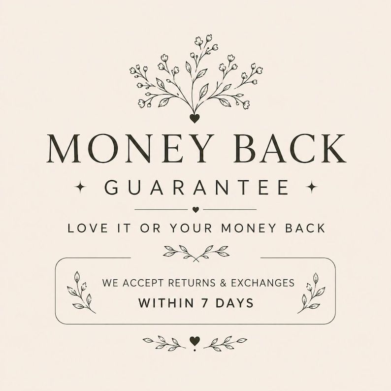 May include: A beige graphic featuring dark brown text that reads MONEY BACK GUARANTEE, LOVE IT OR YOUR MONEY BACK, and WE ACCEPT RETURNS & EXCHANGES WITHIN 7 DAYS. The design includes decorative line art of small flowers, leaves, and hearts.