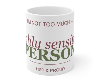 Highly Sensitive Person Mug, HSP Pride Coffee Cup, I am Not Too Much Mental Health Gift Mug, Sensitive Soul