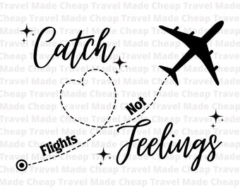 Catch Flights Not Feelings SVG, Travel SVG , Adventure SVG, Flight svg, Cut File for Cricut,  Feelings svg, Girls Trip svg, Single svg, png,