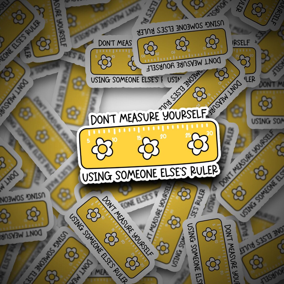 Don't Measure Yourself Using Someone Else's Ruler Sticker, Anxiety ...