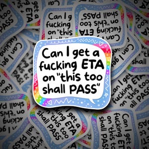 May include: A collection of stickers with a white speech bubble design. The text on the stickers reads "Can I get a fucking ETA on 'this too shall PASS'". The speech bubble has a rainbow border and a blue outline.