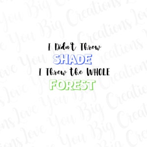 May include: A white background with black text that reads "I didn't throw shade, I threw the whole forest". The words "shade" and "forest" are in blue and green, respectively.