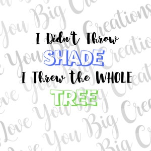 May include: A white background with a black text overlay that reads "I didn't throw shade, I threw the whole tree". The words "shade" and "tree" are in blue and green, respectively.