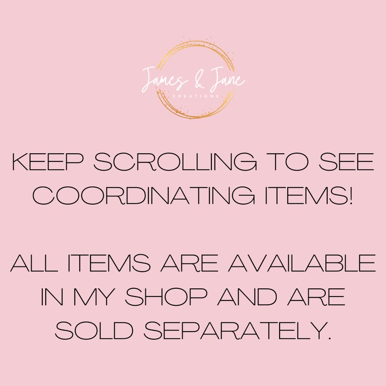 May include: Text on a pink background that reads "James & Jane Creations" in a gold circle. The text below reads "KEEP SCROLLING TO SEE COORDINATING ITEMS! ALL ITEMS ARE AVAILABLE IN MY SHOP AND ARE SOLD SEPARATELY."
