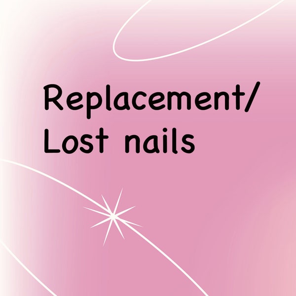 Replacement/ Lost nails